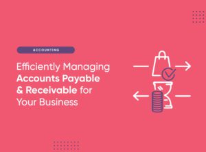 Managing Accounts Payable and Receivable for Your Business